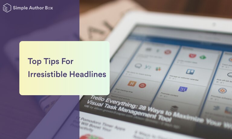 Top Tips For Writing Irresistible Headlines