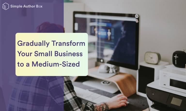 Nine Ways to Gradually Transform Your Small Business to a Medium-Sized One