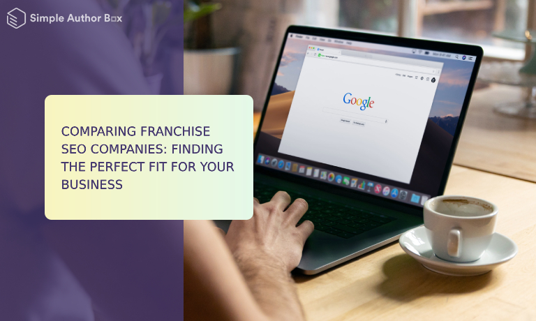 Comparing Franchise SEO Companies: Finding the Perfect Fit for Your Business