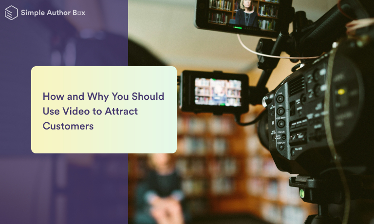 How and Why You Should Use Video to Attract Customers 
