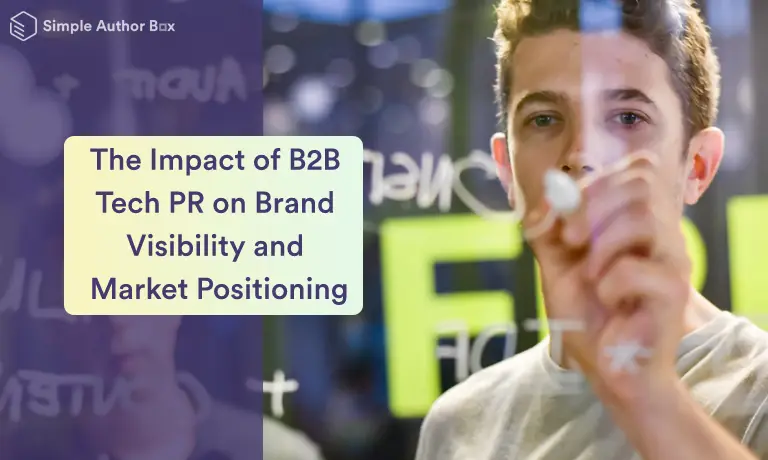 The Impact of B2B Tech PR on Brand Visibility and Market Positioning