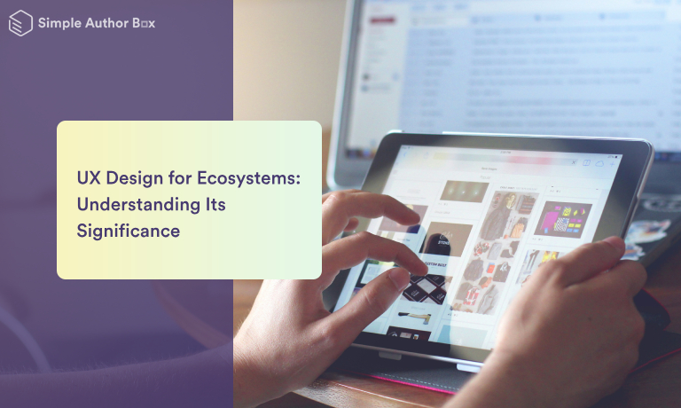UX Design for Ecosystems: Understanding Its Significance
