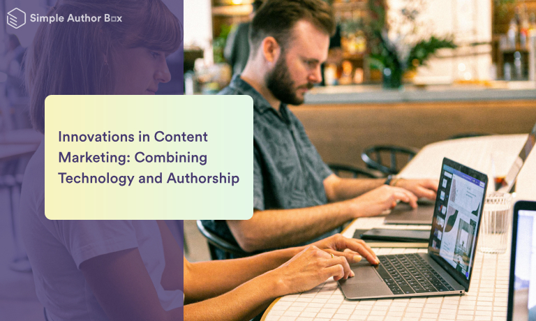 Innovations in Content Marketing: Combining Technology and Authorship