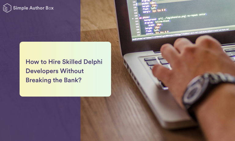 How to Hire Skilled Delphi Developers Without Breaking the Bank?