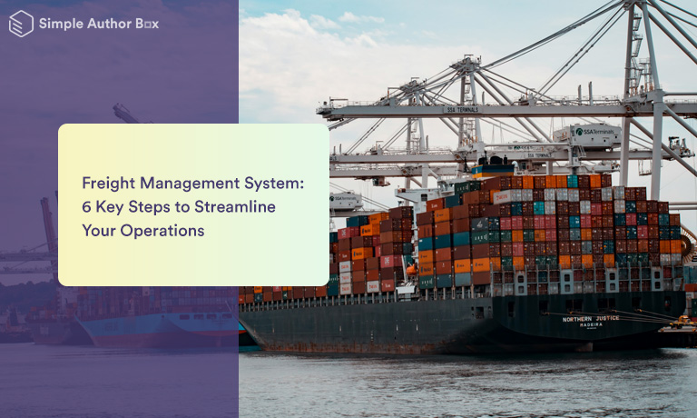 Freight Management System: 6 Key Steps to Streamline Your Operations