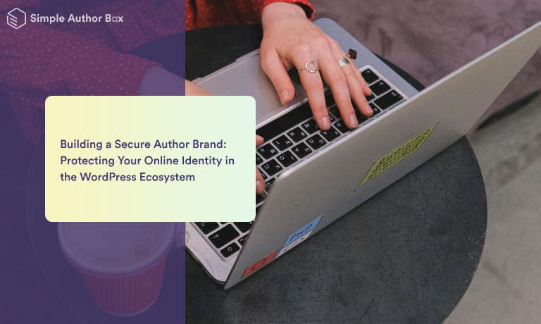 Building a Secure Author Brand: Protecting Your Online Identity in the WordPress Ecosystem