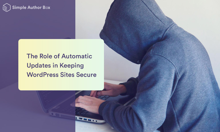 The Role of Automatic Updates in Keeping WordPress Sites Secure