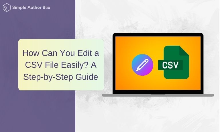 How Can You Edit a CSV File Easily? A Step-by-Step Guide