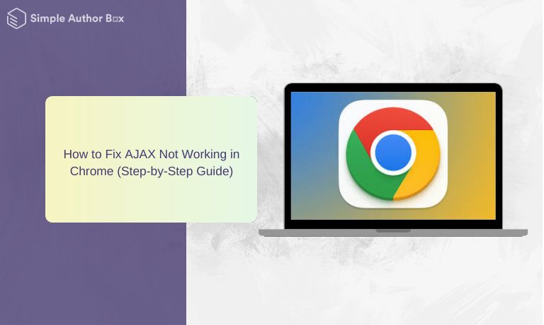 How to Fix AJAX Not Working in Chrome (Step-by-Step Guide)