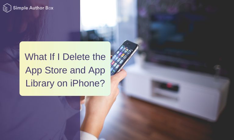 What If I Delete the App Store and App Library on iPhone?