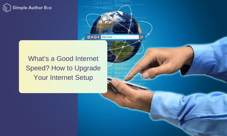 What’s a Good Internet Speed? How to Upgrade Your Internet Setup